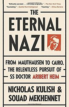 The Eternal Nazi: From Mauthausen to Cairo, the Relentless Pursuit of SS Doctor Aribert Heim - Kulish, Nicholas