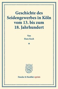 Geschichte des Seidengewerbes in Köln vom 13. bis zum 18. Jahrhundert.