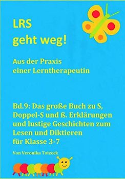 Das große Buch zu S, Doppel-S und ß. Erklärungen und lustige Geschichten zum Lesen und Diktieren für Klasse 3-7: Aus der Praxis einer Lerntherapeutin (LRS geht weg!, Band 9)