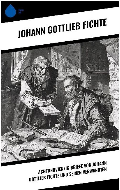Achtundvierzig Briefe von Johann Gottlieb Fichte und seinen Verwandten