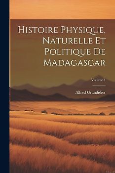 Histoire Physique, Naturelle Et Politique De Madagascar; Volume 4