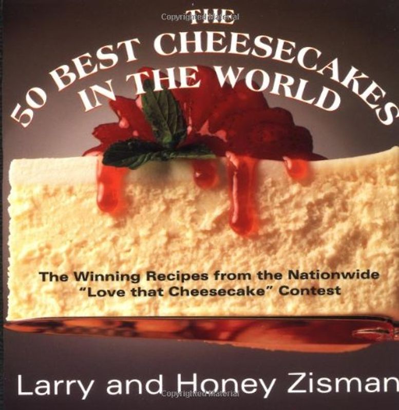 The 50 Best Cheesecakes in the World: The Winning Recipes from the Nationwide "Love That Cheesecake" Contest - Larry Zisman