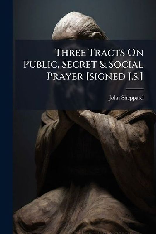 Three Tracts On Public, Secret & Social Prayer [signed J.s.]