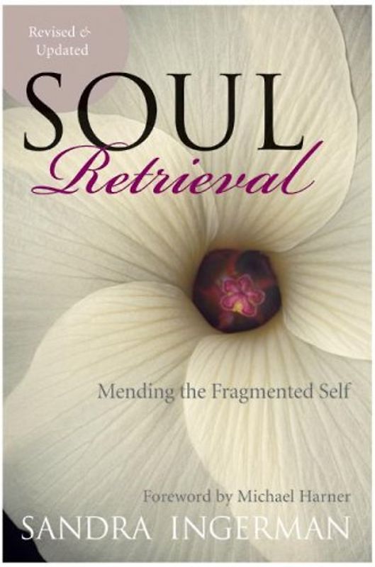 Soul Retrieval: Mending the Fragmented Self - Ingerman, Sandra