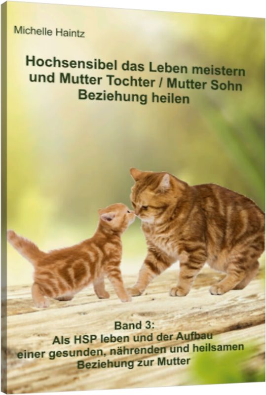 Hochsensibel das Leben meistern und Mutter Tochter / Mutter Sohn Beziehung heilen