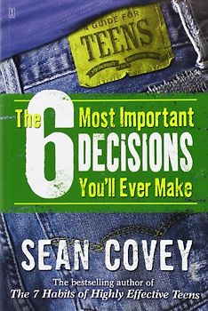 The 6 Most Important Decisions You'll Ever Make: A Guide for Teens - Covey, Sean