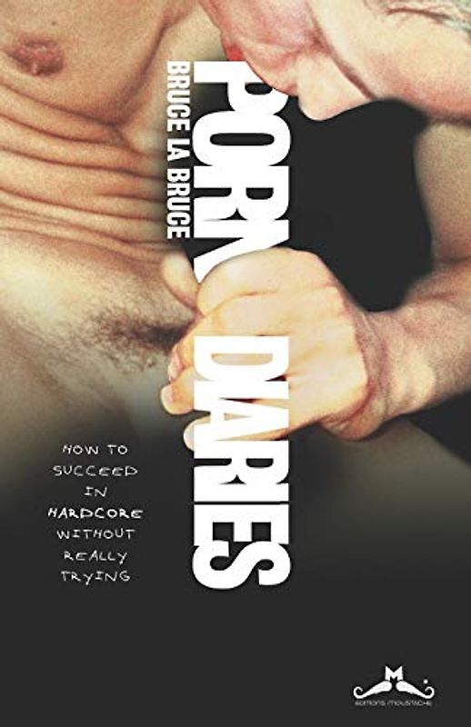 Porn Diaries: How to succeed in Hardcore without really trying