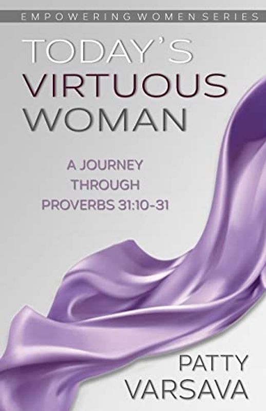 Today's Virtuous Woman: A Journey Through Proverbs 31:10-31 (Empowering Women, Band 1)