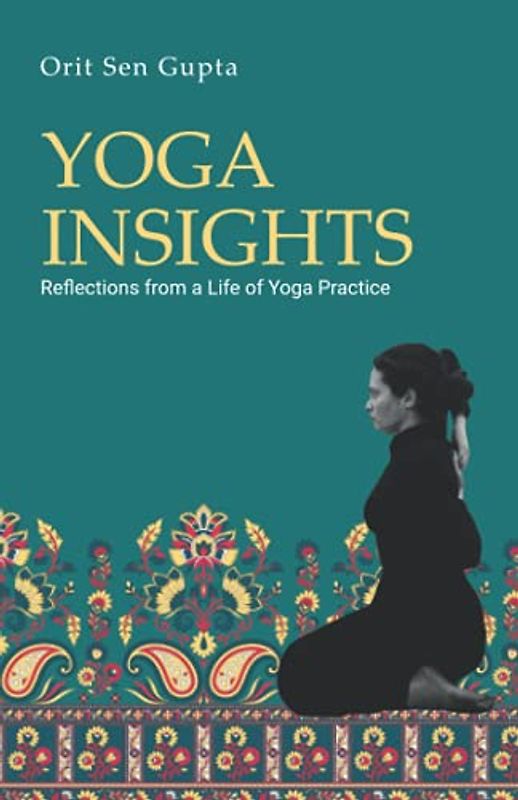 Yoga Insights: Reflections from a life of yoga practice (Yoga with Orit Sen Gupta, Band 2)