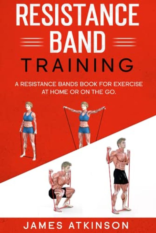 Resistance band Training: A Resistance Bands Book For Exercise At Home Or On The Go. (Home Workout, Weight Loss & Fitness Success)