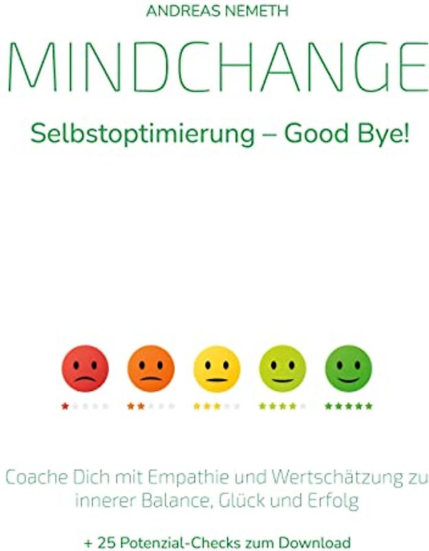 Mindchange: Selbstoptimierung - Good bye!: Coache Dich mit Empathie und Wertschätzung zu innerer Balance, Glück und Erfolg