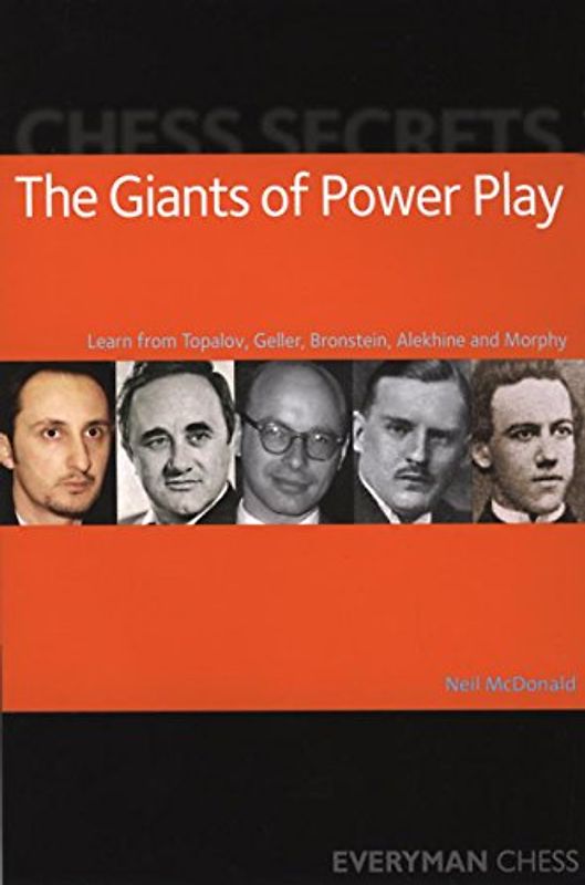 Chess Secrets: The Giants of Power Play: Learn from Topalov, Geller, Bronstein, Alekhine and Morphy - McDonald, Neil