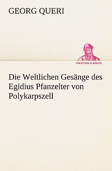Die Weltlichen Gesänge des Egidius Pfanzelter von Polykarpszell