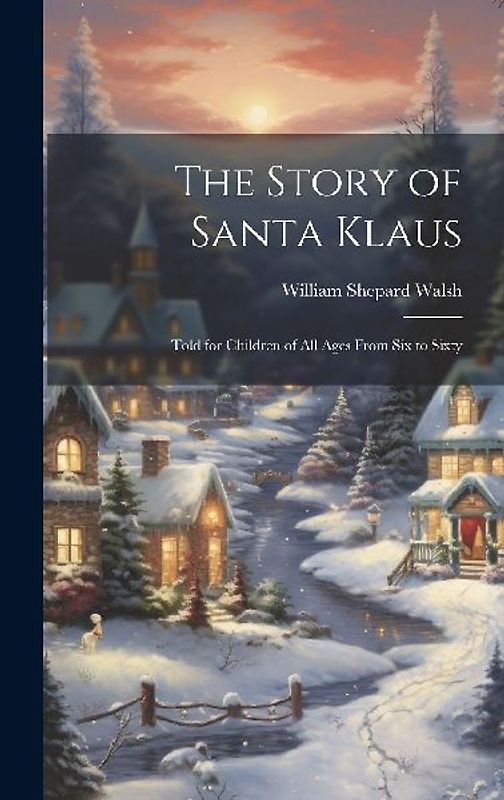 The Story of Santa Klaus: Told for Children of All Ages From Six to Sixty