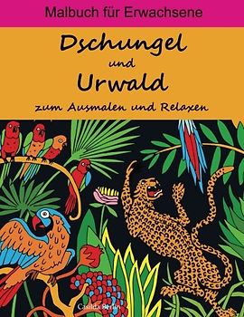 Dschungel und Urwald - zum Ausmalen und Relaxen: Malbuch für Erwachsene