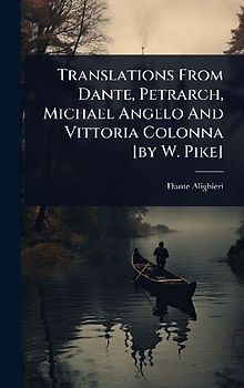Translations From Dante, Petrarch, Michael Angelo And Vittoria Colonna [by W. Pike]
