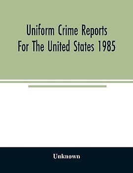 Uniform crime reports for the United States 1985