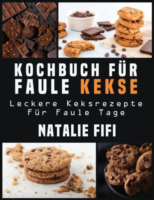 Kochbuch Für Faule Kekse: Leckere Keksrezepte Für Faule Tage