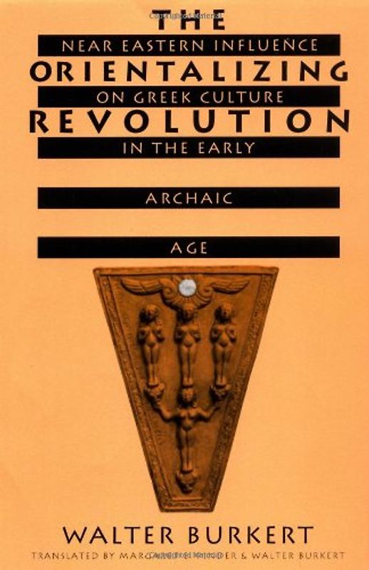 The Orientalizing Revolution: Near Eastern Influence on Greek Culture in the Early Archaic Age (Revealing Antiquity) - Walter Burkert