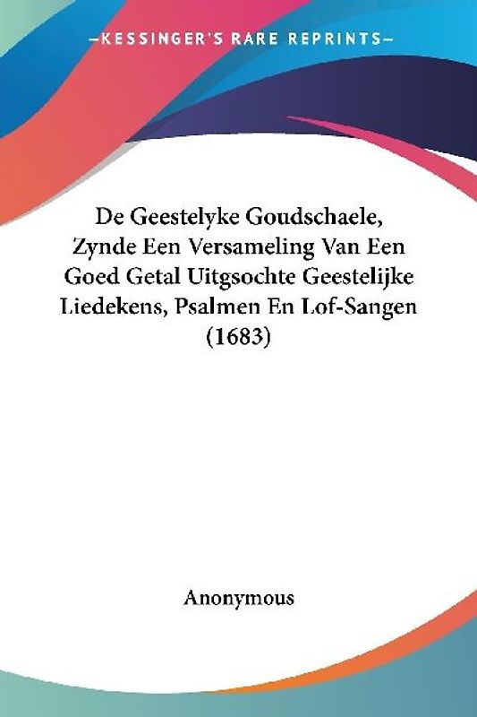 De Geestelyke Goudschaele, Zynde Een Versameling Van Een Goed Getal Uitgsochte Geestelijke Liedekens, Psalmen En Lof-Sangen (1683)
