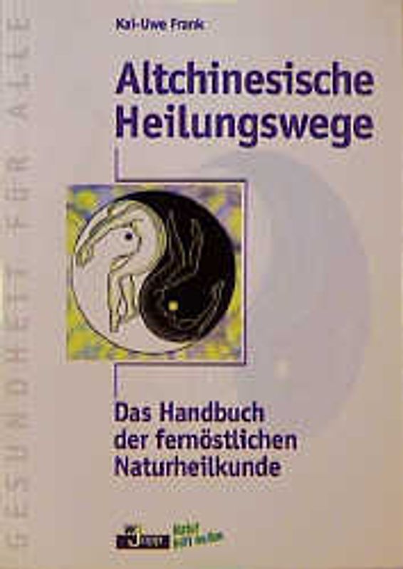 Altchinesische Heilungswege. Das Handbuch der fernöstlichen Naturheilkunde