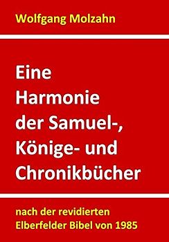 Eine Harmonie der Samuel-, Könige- und Chronikbücher: nach der revidierten Elberfelder Bibel von 1985