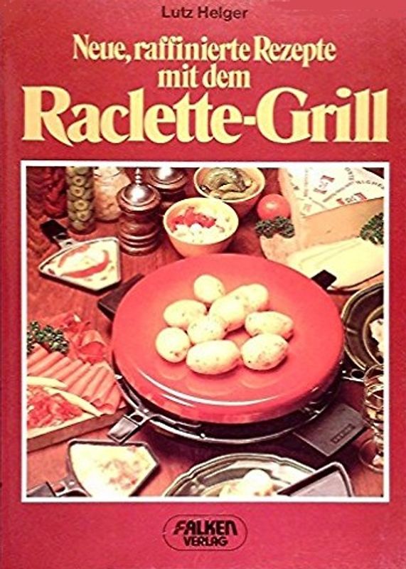 Neue, raffinierte Rezepte mit dem Raclette-Grill