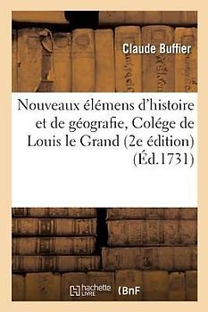Nouveaux Élémens d'Histoire Et de Géografie, À l'Usage Des Pensionnaires Du Colége de Louis Le Grand