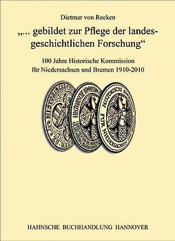 „gebildet zur Pflege der landesgeschichtlichen Forschung“ 100 Jahre Historische Kommission für Niedersachsen und Bremen 1910-2010