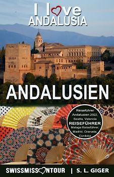 Andalusien Reiseführer (mit Farbfotos): Reiseführer Andalusien, Sevilla, Malaga, Cordoba, Marbella, Granada. Mit Madrid und Valencia Reiseführer. (Swissmissontour Reiseführer)