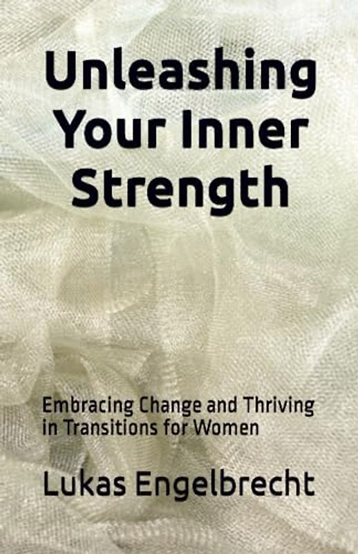 Unleashing Your Inner Strength: Embracing Change and Thriving in Transitions for Women