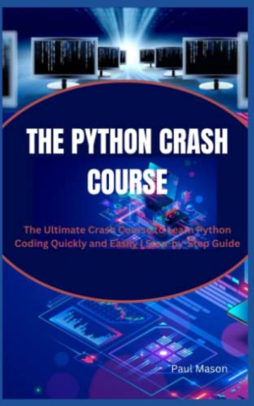 THE PYTHON CRASH COURSE: The Ultimate Crash Course to Learn Python Coding Quickly and Easily | Step-by-Step Guide