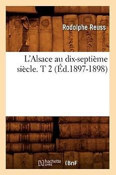 L'Alsace Au Dix-Septième Siècle. T 2 (Éd.1897-1898)