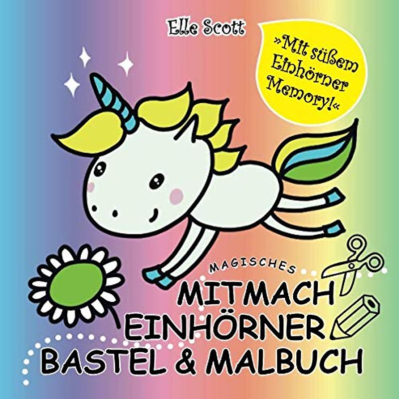 Magisches Mitmach Einhörner Bastel & Malbuch - ab 3 Jahre: mit süßem Einhörner Memory / Einhörner ausmalen / kreative Malvorlagen