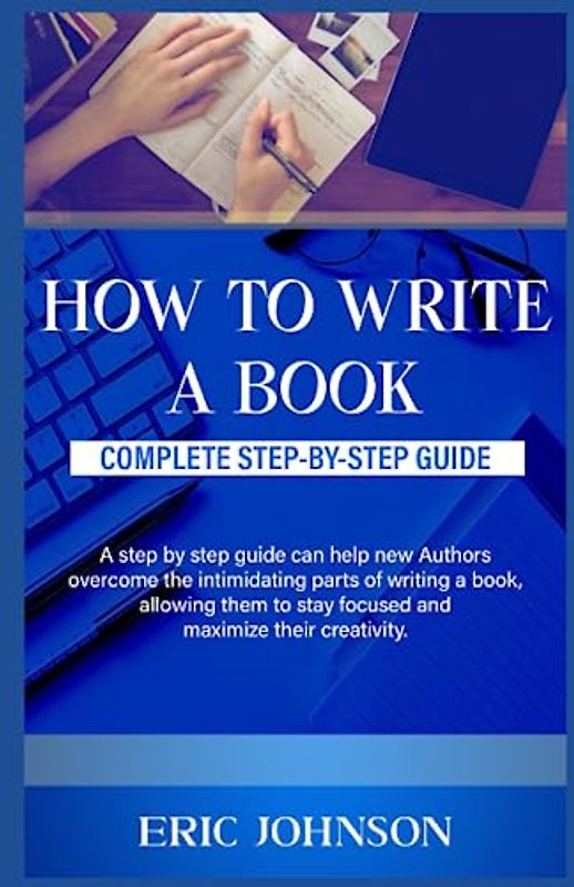 HOW TO WRITE A BOOK: UNLOCK YOUR INNER WRITER AND CREATE A PIECE THAT YOU'RE PROUD OF