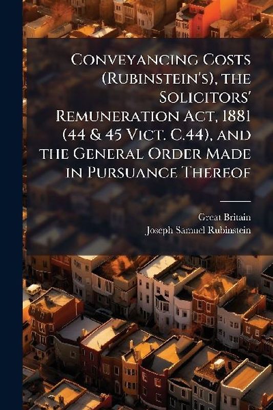 Conveyancing Costs (Rubinstein's), the Solicitors' Remuneration Act, 1881 (44 & 45 Vict. C.44), and the General Order Made in Pursuance Thereof