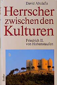 Herrscher zwischen den Kulturen. Friedrich II. von Hohenstaufen
