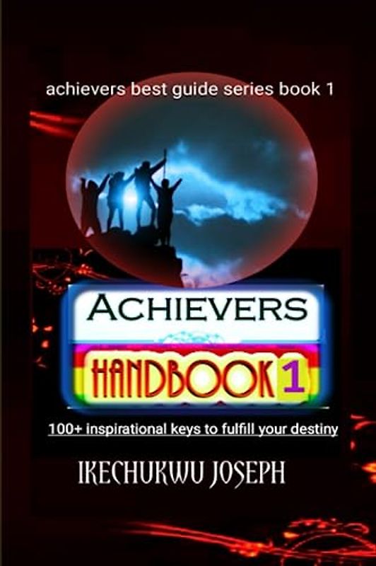 Achievers Handbook 1: 100+ Inspirational Keys to fulfill your Destiny