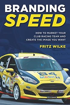 Branding Speed: How to Market Your Club Racing Team and Create the Image You Want