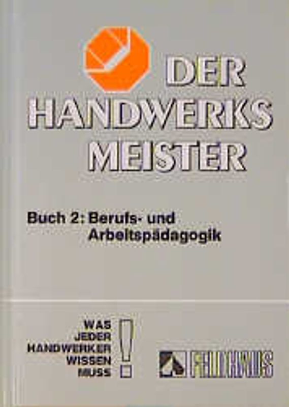 Der Handwerksmeister. Was jeder Handwerker wissen muss / Berufs- und Arbeitspädagogik