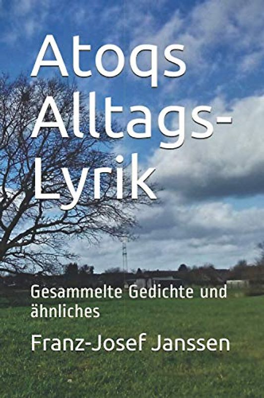 Atoqs Alltags-Lyrik: Gesammelte Gedichte und ähnliches