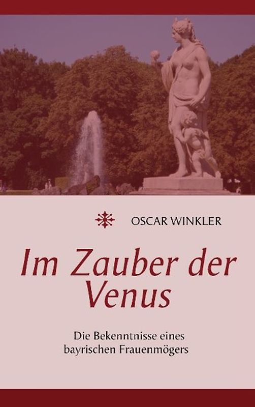 Im Zauber der Venus. Die Bekenntnisse eines bayrischen Frauenmögers