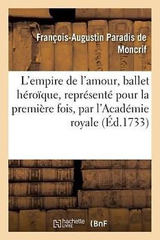 L'Empire de l'Amour, Ballet Héroïque, Représenté Pour La Première Fois