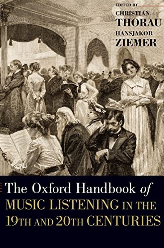 The Oxford Handbook of Music Listening in the 19th and 20th Centuries: In the 19th and 20th Centuries (Hardback (Oxford Handbooks)