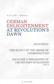 German Enlightenment at Revolution's Dawn - Featuring "The Secret of the Order of Cosmopolitans", "Ideas for a Philosophy of the History of Mankind", Book 15