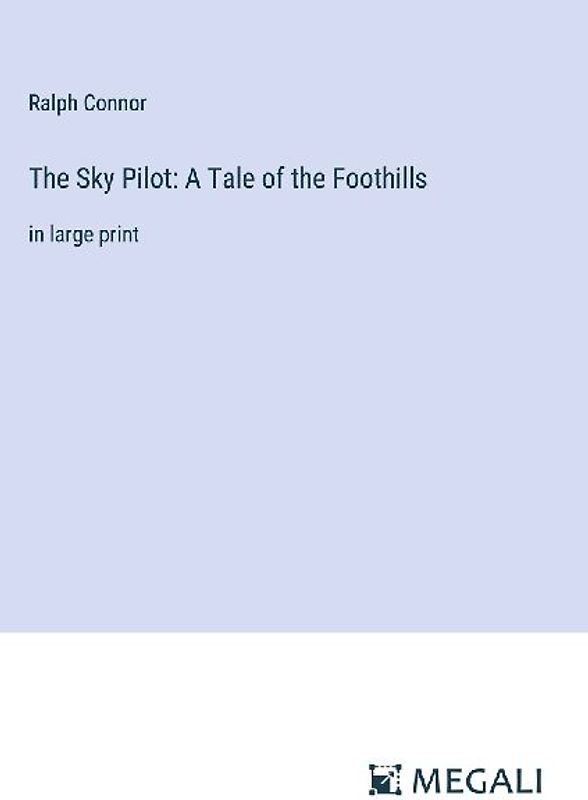The Sky Pilot: A Tale of the Foothills