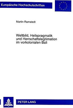 Weltbild, Heilspragmatik und Herrschaftslegitimation im vorkolonialen Bali