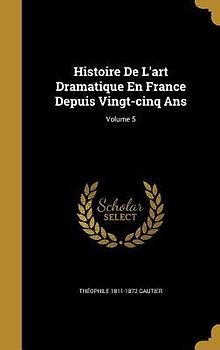 Histoire De L'art Dramatique En France Depuis Vingt-cinq Ans; Volume 5