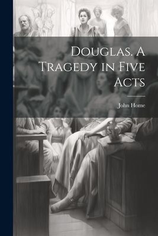 Douglas. A Tragedy in Five Acts