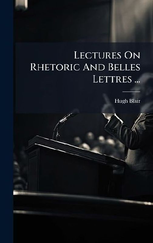 Lectures On Rhetoric And Belles Lettres ...